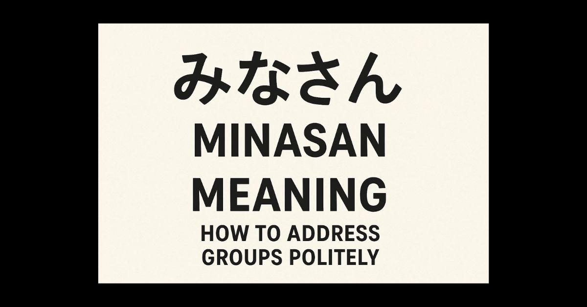 Minasan Meaning: How to Address Groups Politely