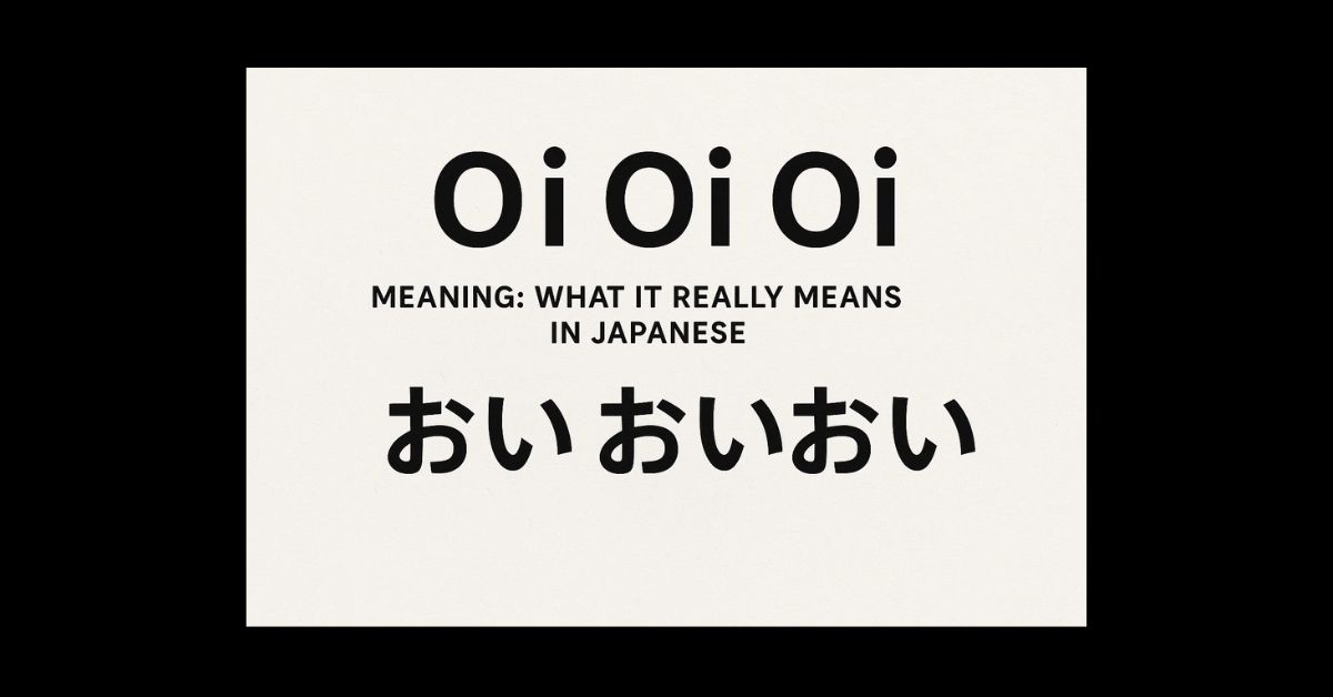 Oi Oi Oi Meaning: What It Really Means in Japanese