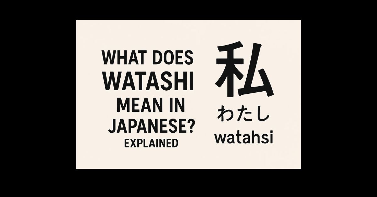 What Does Watashi Mean in Japanese? Explained